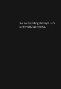 We Are Traveling Through Dark at Tremendous Speeds